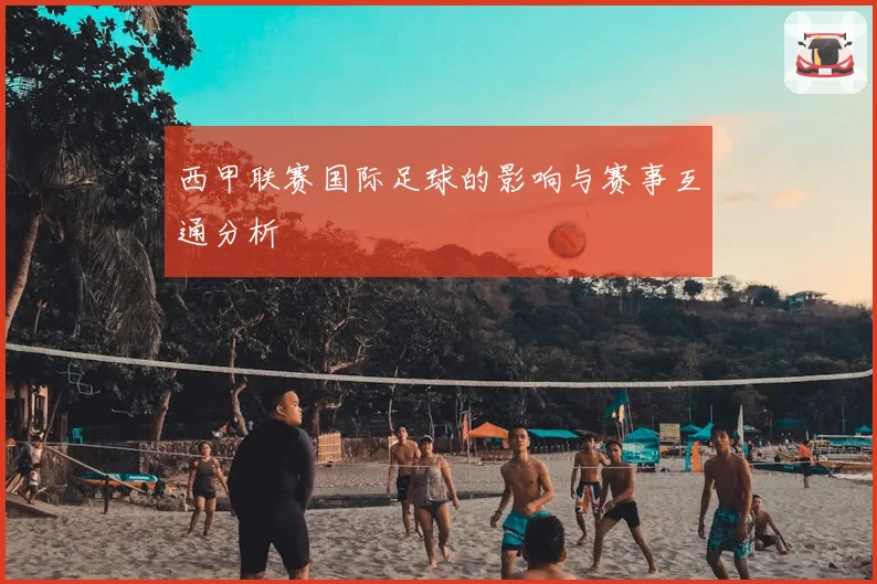 西甲联赛国际足球的影响与赛事互通分析