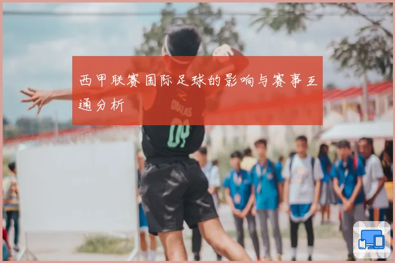 西甲联赛国际足球的影响与赛事互通分析